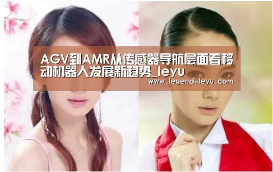AGV到AMR从传感器导航层面看移动机器人发展新趋势_leyu(图1)