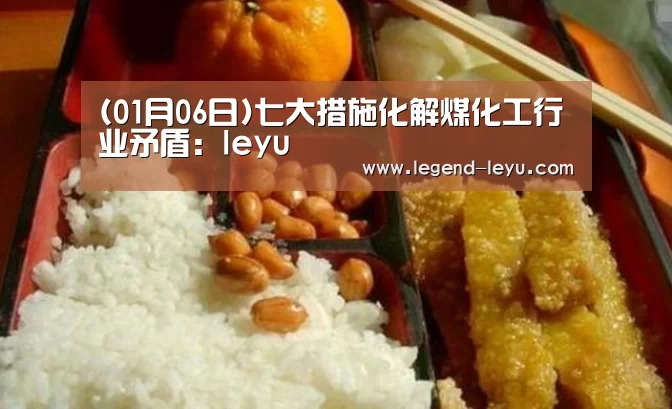 (01月06日)七大措施化解煤化工行业矛盾:leyu(图3) (01月06日)七大措施化解煤化工行业矛盾:leyu(图3)